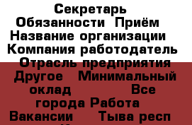 Секретарь  Обязанности: Приём › Название организации ­ Компания-работодатель › Отрасль предприятия ­ Другое › Минимальный оклад ­ 21 000 - Все города Работа » Вакансии   . Тыва респ.,Кызыл г.